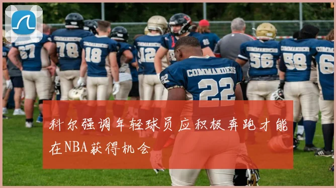 科尔强调年轻球员应积极奔跑才能在NBA获得机会