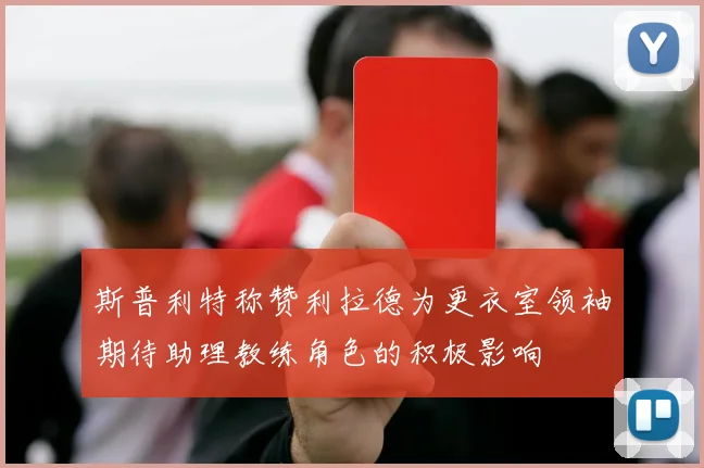 斯普利特称赞利拉德为更衣室领袖期待助理教练角色的积极影响