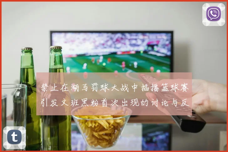 禁止在湖马罚球大战中插播篮球赛引发文班黑粉首次出现的讨论与反思